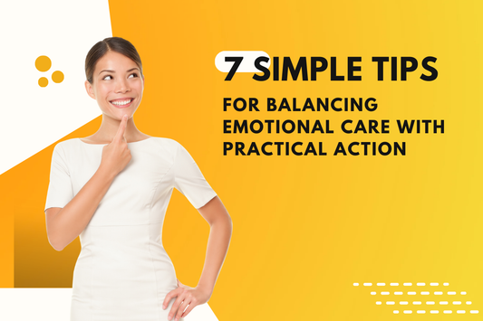7 Simple Tips for Balancing Emotional Care with Practical Action