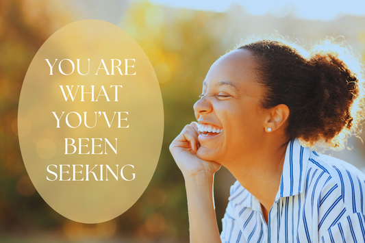 You Are What You’ve Been Seeking