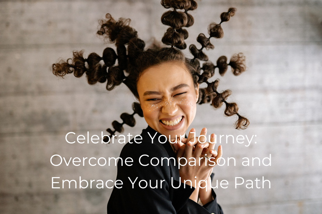 Celebrate Your Journey: Overcome Comparison and Embrace Your Unique Path