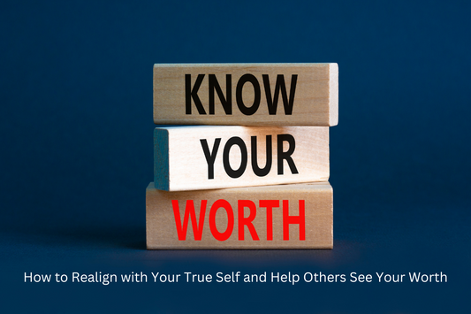 How to Realign with Your True Self and Help Others See Your Worth