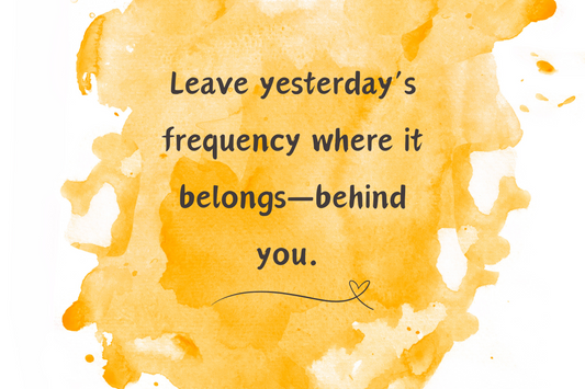Letting Go of Yesterday’s Frequency: Embracing a Fresh Path Forward