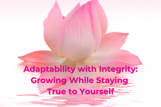 Adaptability with Integrity: Growing While Staying True to Yourself