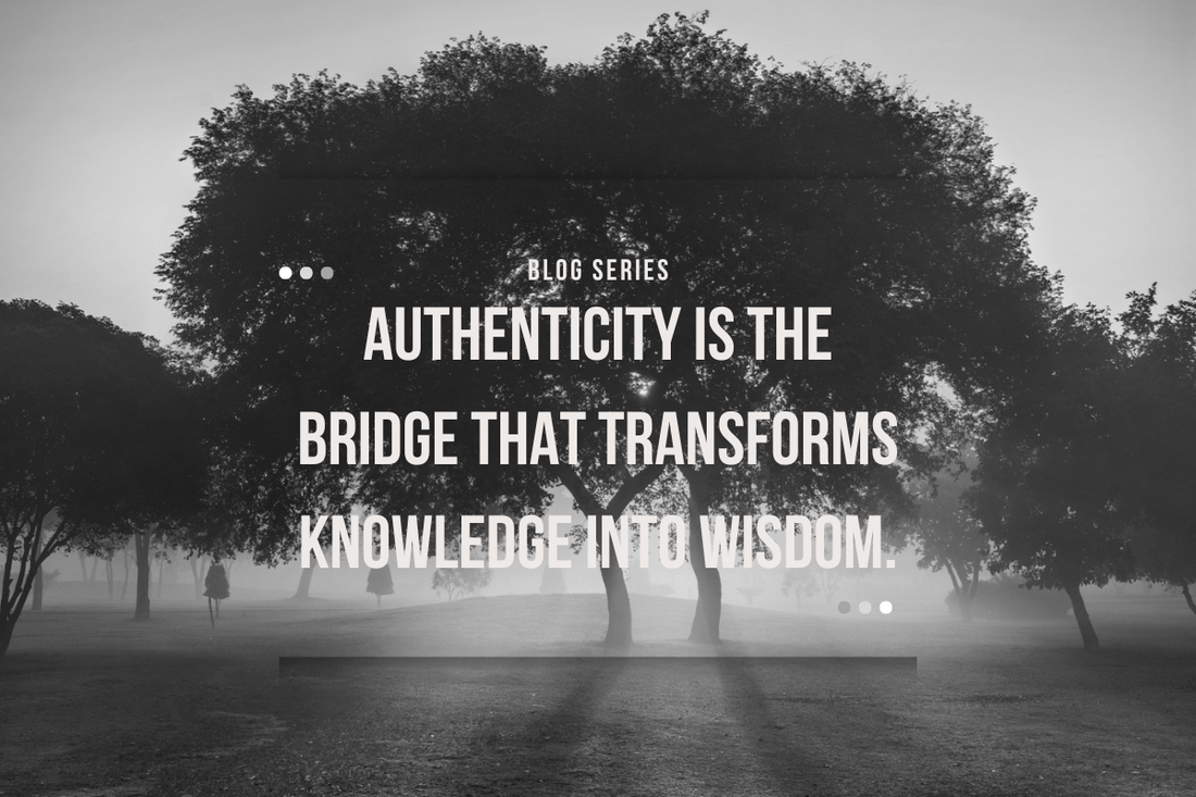 Authenticity is the bridge that transforms knowledge into wisdom.
