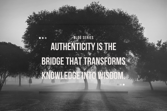 Authenticity is the bridge that transforms knowledge into wisdom.