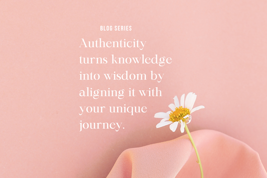 Authenticity turns knowledge into wisdom by aligning it with your unique journey.