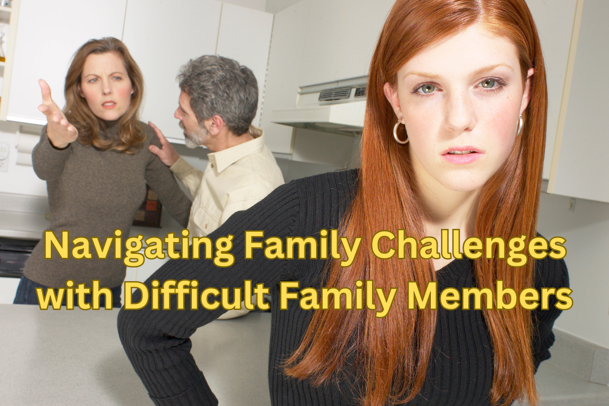 Navigating Family Challenges with Difficult Family Members: A Guide to ...
