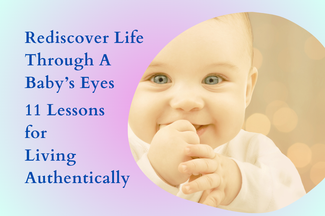 Rediscover Life Through a Baby’s Eyes: 11 Lessons for Living Authentically