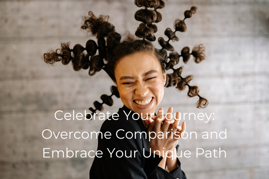 Celebrate Your Journey: Overcome Comparison and Embrace Your Unique Path