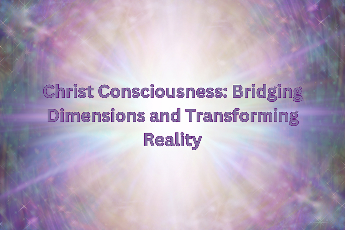 Christ Consciousness: Bridging Dimensions and Transforming Reality