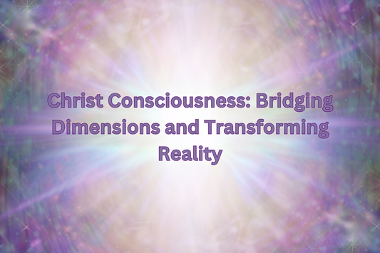 Christ Consciousness: Bridging Dimensions and Transforming Reality
