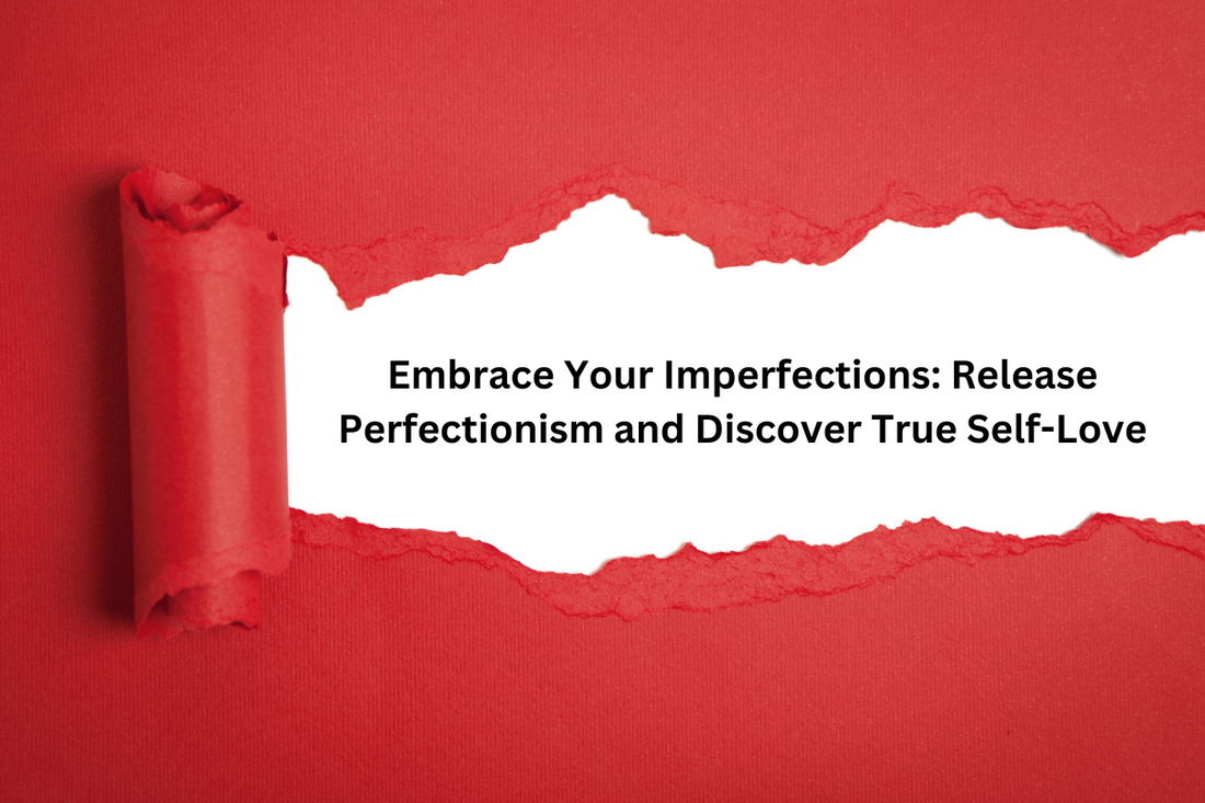 Embrace Your Imperfections: Release Perfectionism and Discover True Self-Love
