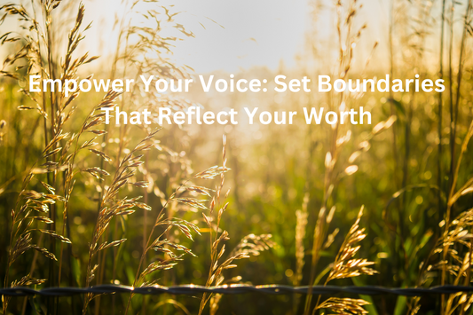 Empower Your Voice: Set Boundaries That Reflect Your Worth