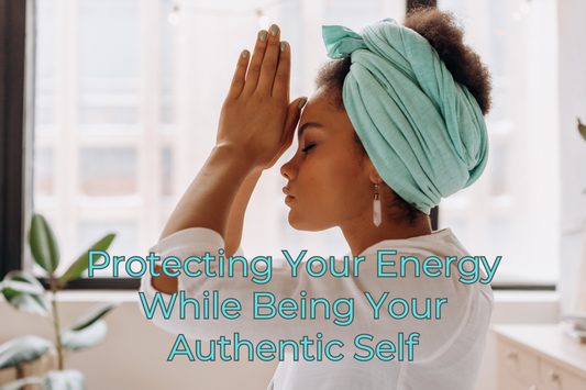 Protecting Your Energy While Being Your Authentic Self