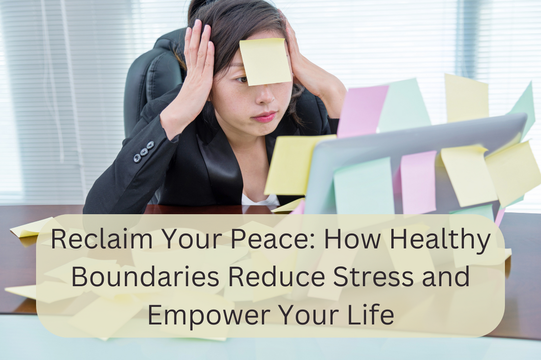 Reclaim Your Peace: How Healthy Boundaries Reduce Stress and Empower Your Life