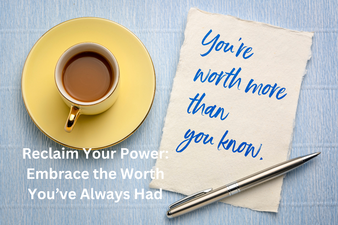 Reclaim Your Power: Embrace the Worth You’ve Always Had