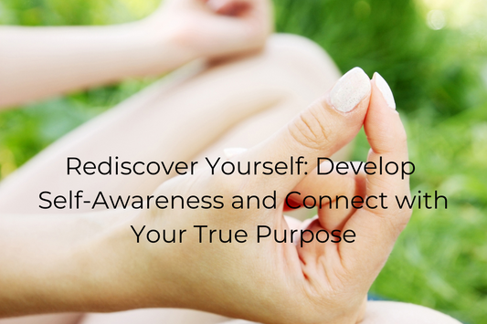 Rediscover Yourself: Develop Self-Awareness and Connect with Your True Purpose