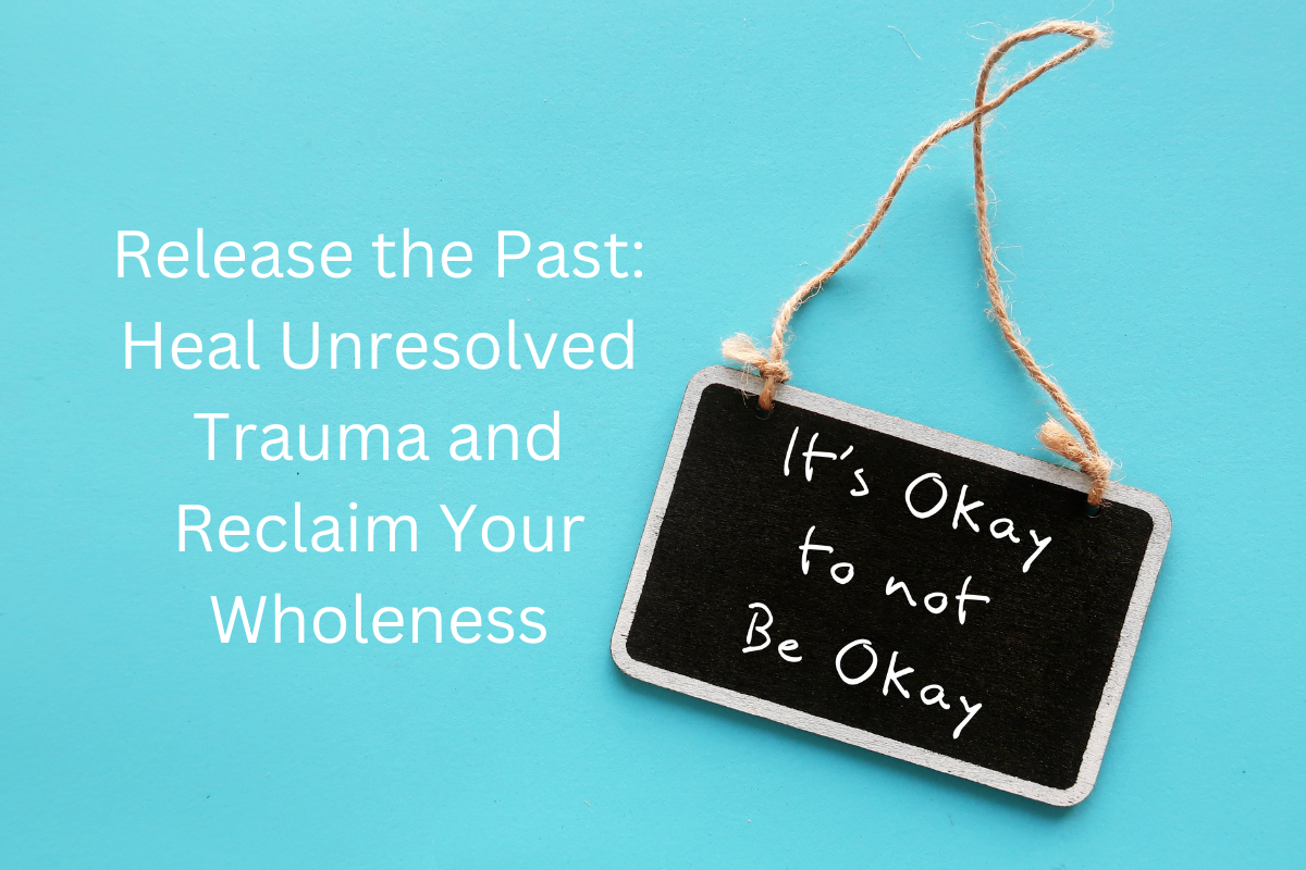 Unresolved Healing Unresolved Trauma: Releasing the Past to Rediscover Wholeness ...