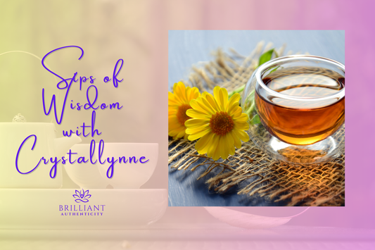 Sips of Wisdom with Crystallynne of Brilliant Authenticity - Personal Reflections - Tea Time
