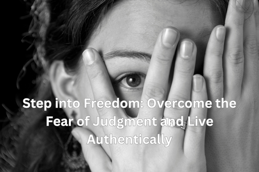 Step into Freedom: Overcome the Fear of Judgment and Live Authentically