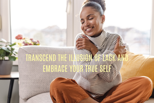 Transcend the Illusion of Lack and Embrace Your True Self