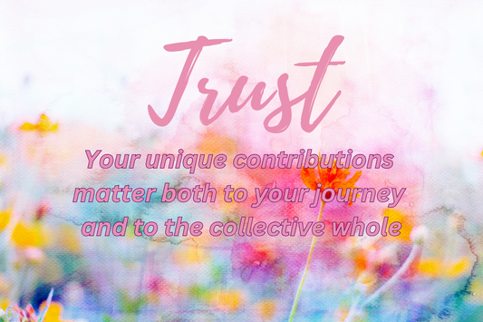 trust that your unique contributions matter, both to your journey and to the collective whole